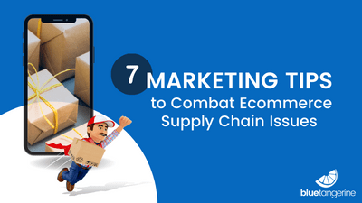 7 Marketing Tips to Combat Ecommerce Supply Chain Issues