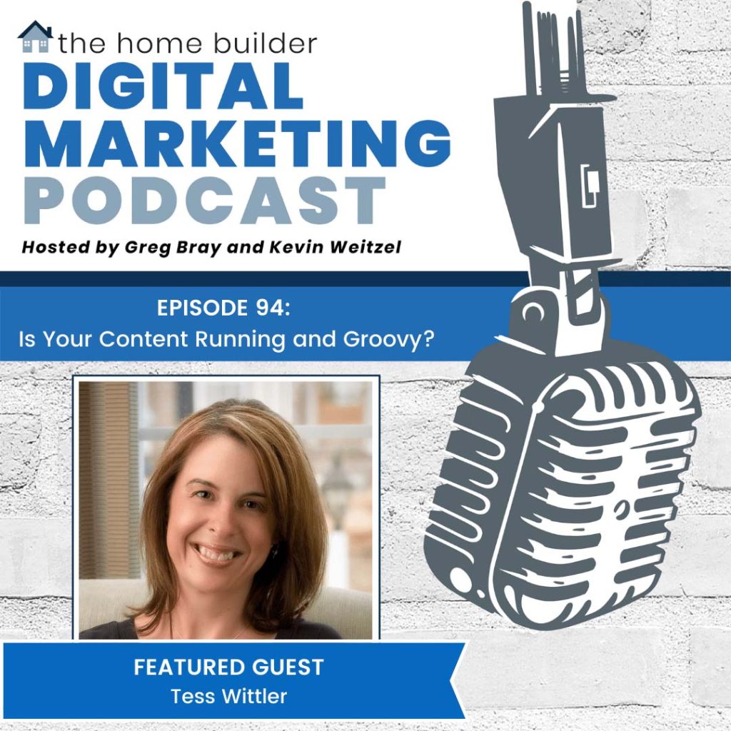 Episode 94 - The Home Builder Digital Marketing Podcast - Is Your Content Running and Groovy? with Guest Tess Wittler