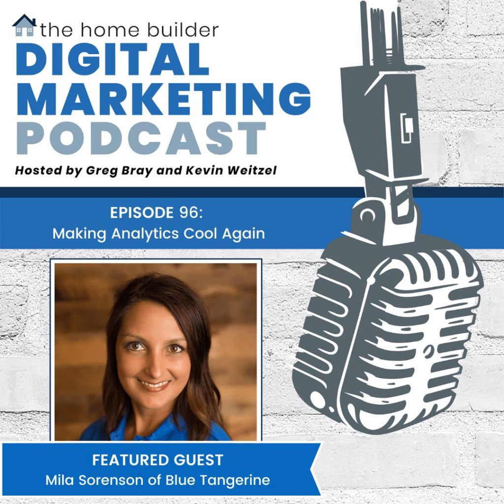 Episode 96 - The Home Builder Digital Marketing Podcast - Making Analytics Cool Again - Guest Mila Sorenson