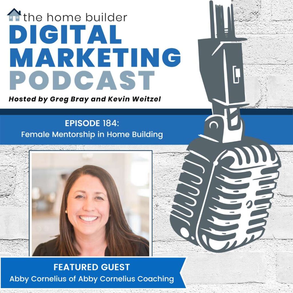 Abby Cornelius of Abby Cornelius Coaching talks about female mentorship in home building on the Home Builder Digital Marketing Podcast.