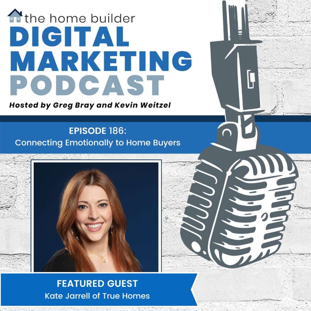 Kate Jarrell of True Homes talks about how to connect emotionally with home buyers on the Home Builder Digital Marketing Podcast.