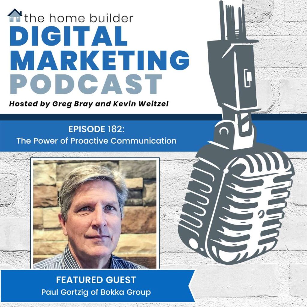 Paul Gortzig of Bokka Group talks about the power of proactive communication on the Home Builder Digital Marketing Podcast