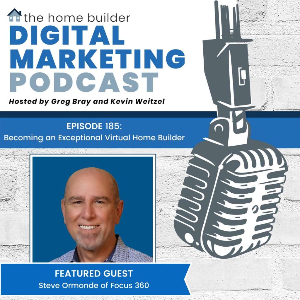 Steve Ormonde of Focus 360 discusses how to become an exceptional virtual home builder on the Home Builder Digital Marketing Podcast