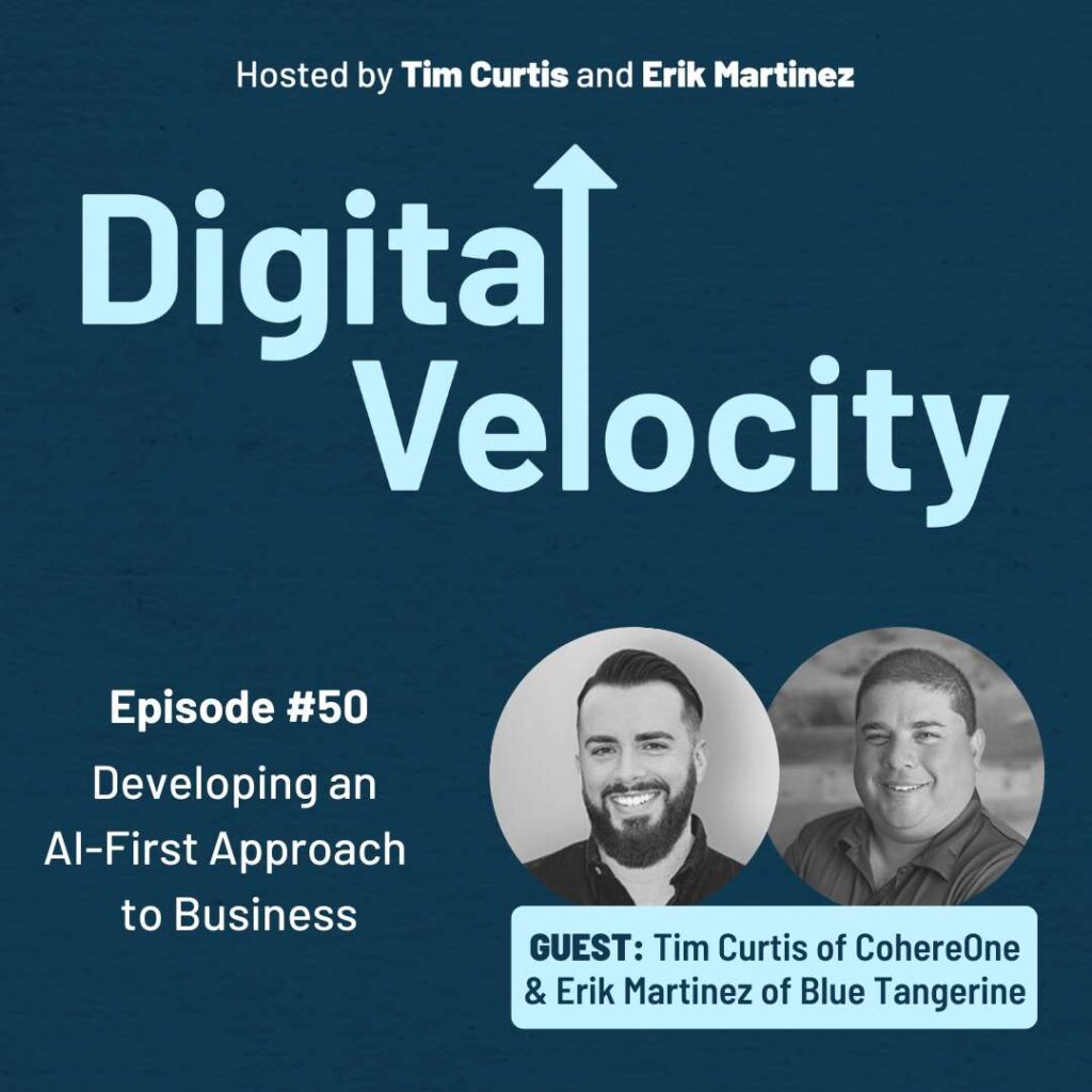 Tim Curtis and Erik Martinez discuss Developing an AI-First Approach on the Digital Velocity Podcast