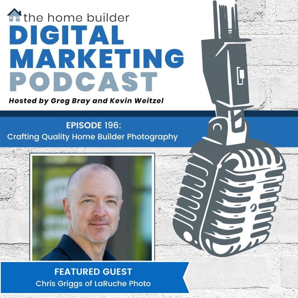 Chris Griggs of LaRuche Photo discusses crafting quality home builder photography on the Home Builder Digital Marketing Podcast