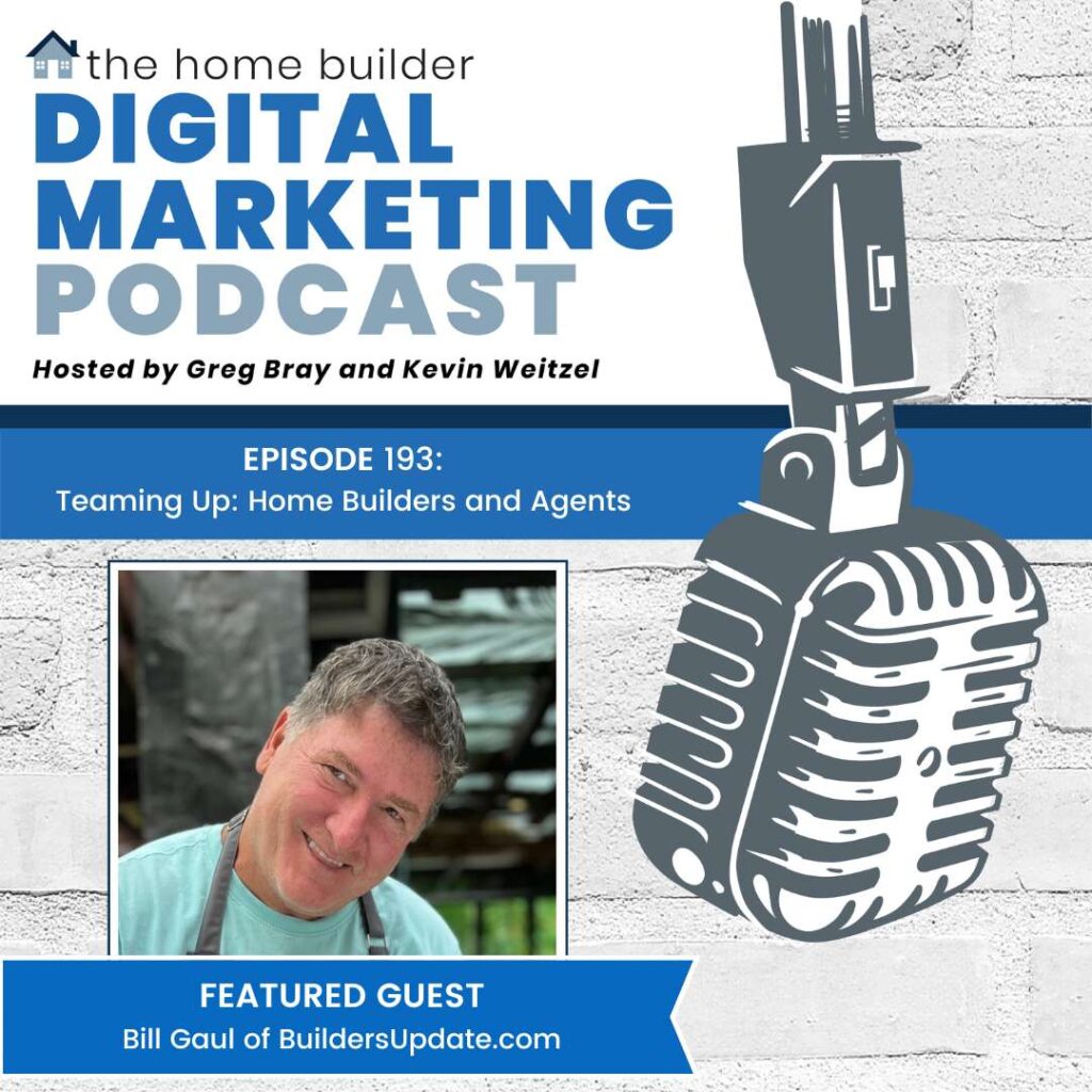 Bill Gaul of BuildersUpdate.com discusses the importance of home builders and real estate agents working together on the Home Builder Digital Marketing Podcast