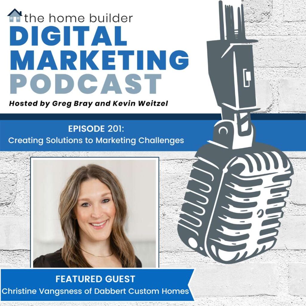 Christine Vangsness of Dabbert Custom Homes joins the Home Builder Digital Marketing Podcast to discuss creating solutions to marketing challenges.