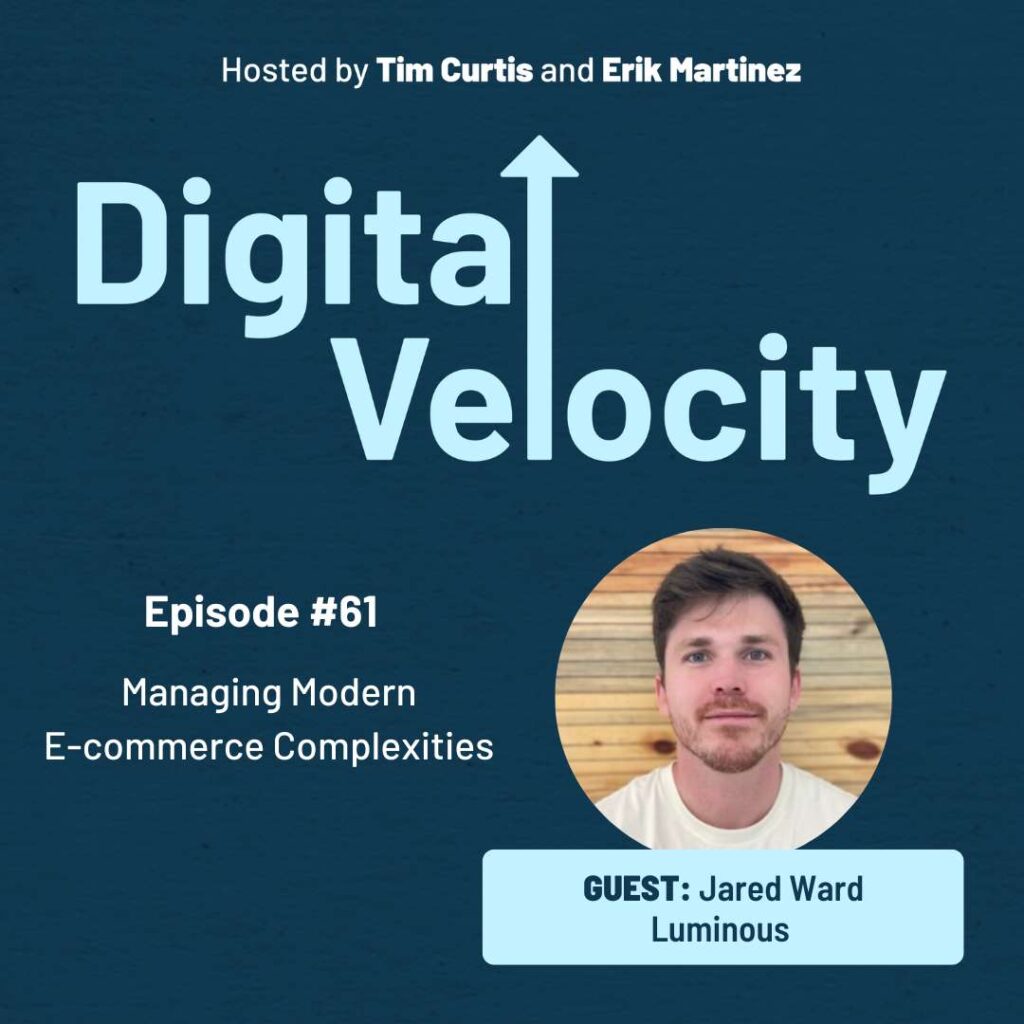 Digital Velocity Podcast Episode 61 - Managing Modern E-commerce Complexities with Jared Ward