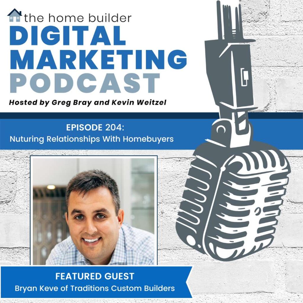 Home Builder Digital Marketing Podcast Episode 204 - Nuturing Relationships with Homebuyers with Bryan Keve